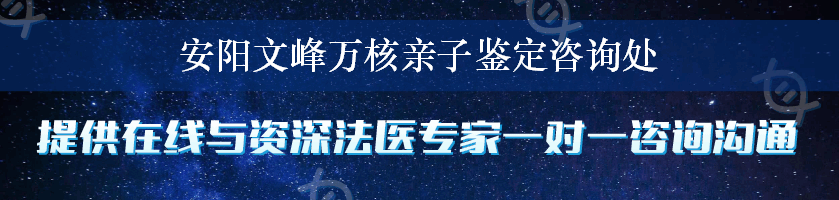 安阳文峰万核亲子鉴定咨询处